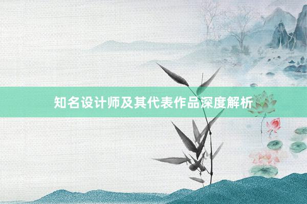 知名设计师及其代表作品深度解析